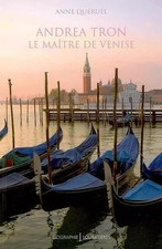 Andrea Tron (1712-1785) : Le maître de Venise, Anne Quéruel et  François de Créc