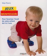 Jeux d'après la pédagogie Montessori: Pour favoriser l'éveil de votre enfant de