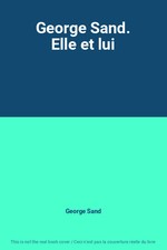 George Sand. Elle et lui