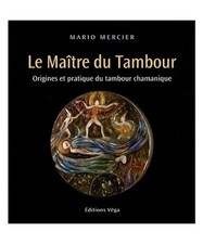 Le maître du tambour: Origines et pratique du tambour chamanique, Mercier, Mari