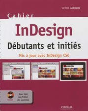 InDesign : Débutants et initiés - Mis à jour avec InDesign CS6, Avec tous les fi