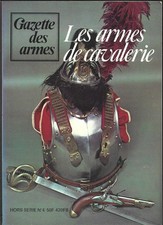 GAZETTE DES ARMES . LES ARMES DE CAVALERIE . HORS SERIE N° 4