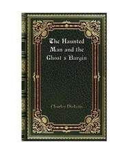 The Haunted Man and the Ghost's Bargin, Charles Dickens