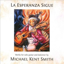 La Esperanza Sigue: Works For Solo Guitar And Dulcimer by Michael Kent Smith