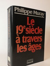 PHILIPPE MURAY - LE 19e SIÈCLE A TRAVERS LES ÂGES - DENOËL - 1984