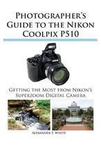 Alexander S White Photographer's Guide to the Nikon Coolpix P510 (Poche)