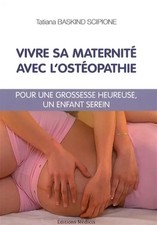 Vivre sa maternité avec l'ostéopathie - Pour une grossesse heureuse, un enf