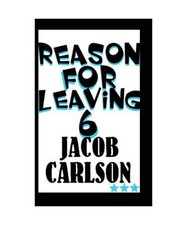Reason for Leaving 6, Jacob Carlson
