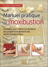 Manuel pratique de moxibustion - Soulagez vous-même vos douleurs par simple écha