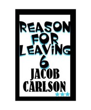 Reason for Leaving 6, Jacob Carlson