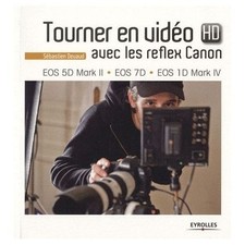 Tourner en vidéo HD avec le Canon EOS 5D Mark II - EOS 7D - EOS 1D Mark IV [Livr