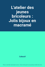 L'atelier des jeunes bricoleurs : Jolis bijoux en macrame, Collectif