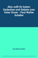 Also sollt ihr beten: Gedanken und Gebete zum Vater Unser - Paul Walter Schäfer,