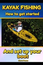 Kayak Fishing: How to Get Started and Set Up Your Boat by Steve Pease NEUF