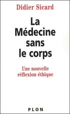 La Médecine sans le corps : Une nouvelle réflexion éthique - Sicard, Didier