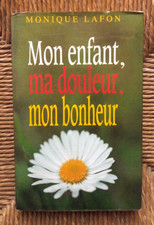 Livre témoignage Mon enfant, ma douleur, mon bonheur de Monique Lafon