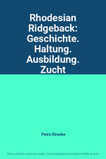 Rhodesian Ridgeback: Geschichte. Haltung. Ausbildung. Zucht, Petra Stracke