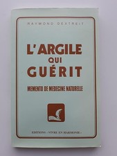 L'argile qui guerit : memento de medecine naturelle - Raymond Dextreit