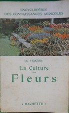 LA CULTURE DES FLEURS B VERCIER ENCYCLOPEDIE CONNAISSANCES AGRICOLES 1932