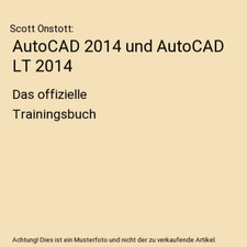 AutoCAD 2014 und AutoCAD LT 2014: Das offizielle Trainingsbuch, Scott Onstott