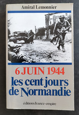 6 JUIN 1944 LES CENT JOURS DE NORMANDIE Amiral Lemonnier Ed. FRANCE EMPIRE