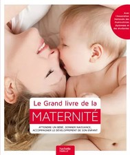 Le Grand livre de la maternité: Attendre un bébé, donner naissance, accompagner 