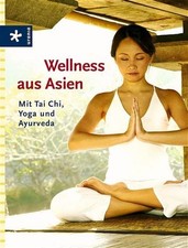 Wellness aus Asien: Mit Tai Chi, Yoga und Ayurveda, Zora Gienger