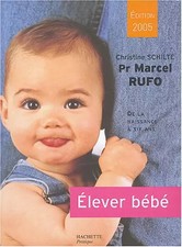 Elever bébé : De la naissance à six ans, Marcel Rufo et Christine Schilte