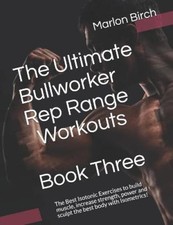 The Ultimate Bullworker Rep Range Workouts Book Three: The Best Isotonic