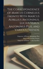 The Correspondence of Marcus Cornelius Fronto With Marcus Aurelius Antoninus,
