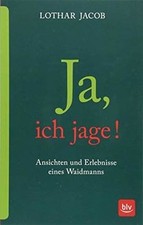 Ja, ich jage!: Ansichten und