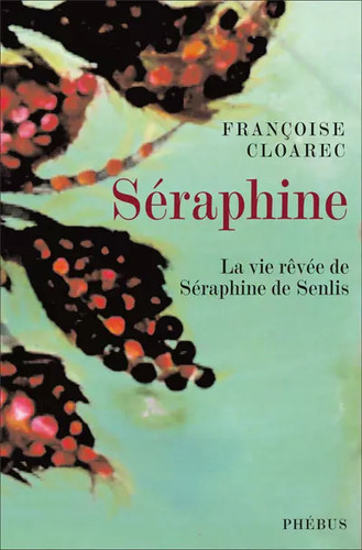 Séraphine vie rêvée - :, la