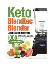 Keto Blendtec Blender Cookbook for Beginners: 1000-Day Low-Carb Ketogenic Diet R