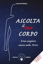 Lise Bourbeau Ascolta il tuo corpo. Il tuo migliore amico sulla terra (Poche)