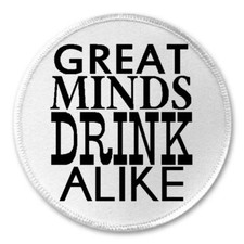 Great Minds Drink Alike - 3" Sew/Iron On Patch Funny Joke Humor Drunk Alcohol