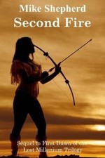 Second Fire: Sequel to First Dawn of the Lost Millenium Trilogy by Mike Shepherd