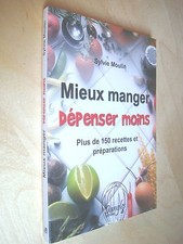 Sylvie Moulin Mieux Manger Dépenser moins 2009 Plus de 150 recettes préparations