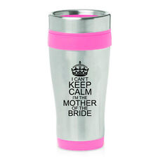 16 oz Travel Coffee Mug I Can't Keep Calm I'm The Mother Of The Bride
