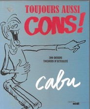 TOUJOURS AUSSI CONS -Cabu -cherche midi 2015 "300 dessins toujours d'actualité"