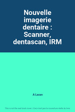 Nouvelle imagerie dentaire : Scanner, dentascan, IRM, A Lacan