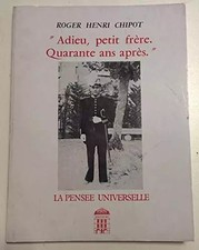 Adieu, petit frère : 40 ans après [Reliure inconnue] by Chipot, Roger Henri, Rog