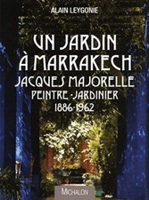 Un jardin à Marrakech Jacques Majorelle Peintre-Jardinier 1886-1962