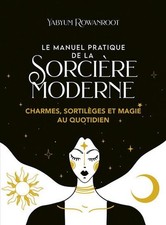 Le manuel pratique de la sorcière moderne - Charmes, sortilèges et magie au quot