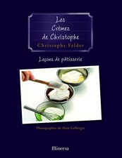 Les Cremes de Christophe . Lecons de patisserie n? 4, Christophe Felder