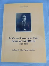 Pierre Victor BRAUN La vie d'un serviteur de Dieu Lucien Henrion Saint-Avold