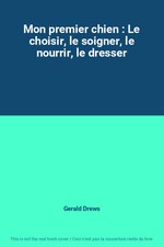 Mon premier chien : Le choisir, le soigner, le nourrir, le dresser, Gerald Drews