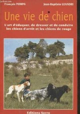 Une vie de chien- L'art d'éduquer, de dresser et de conduire les