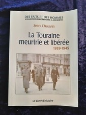 La Touraine Meurtrie et Libérée 1939-1945 - Chauvin livre régionalisme