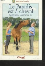 LE PARADIS EST A CHEVAL. APPRENEZ A JOUER AVEC LUI., JEAN-MAX LECAILLE