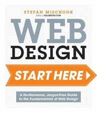 Web Design Start Here : A No-Nonsense, Jargon-Free Guide To The F